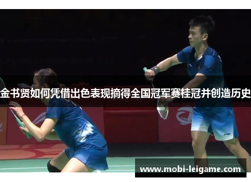 金书贤如何凭借出色表现摘得全国冠军赛桂冠并创造历史